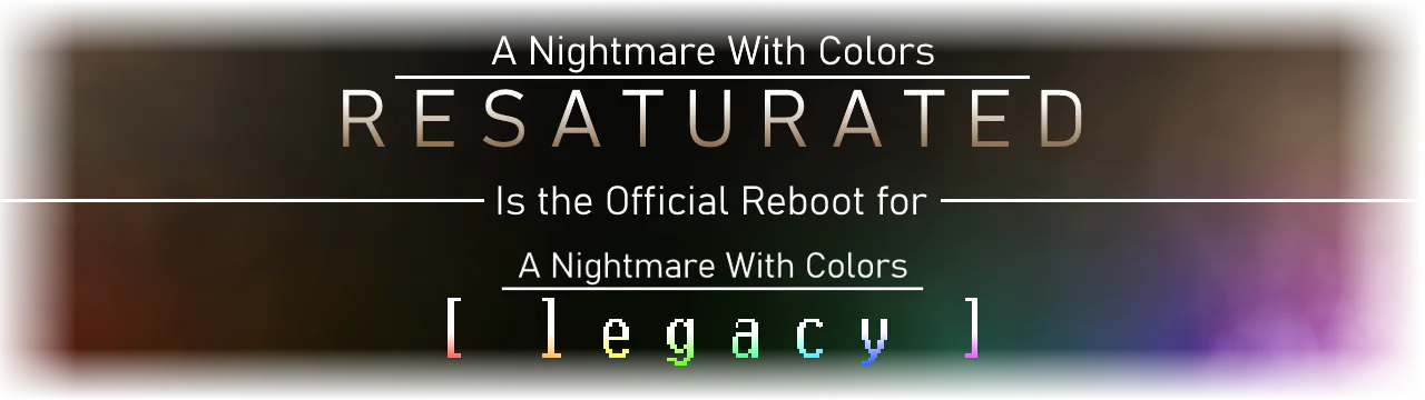 A Nightmare With Colors: Resaturated is the official reboot for A Nightmare With Colors: [Legacy]